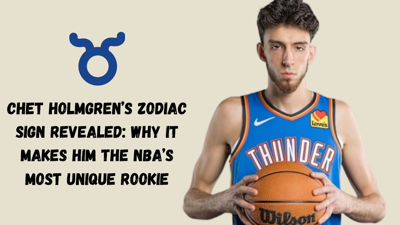 Chet Holmgren’s Zodiac Sign Revealed: Why It Makes Him The NBA’s Most Unique Rookie