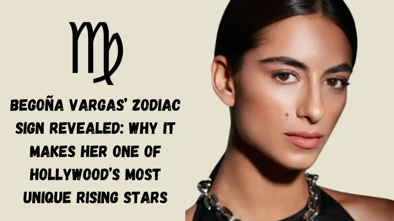 Begoña Vargas’ Zodiac Sign Revealed: Why It Makes Her One Of Hollywood’s Most Unique Rising Stars