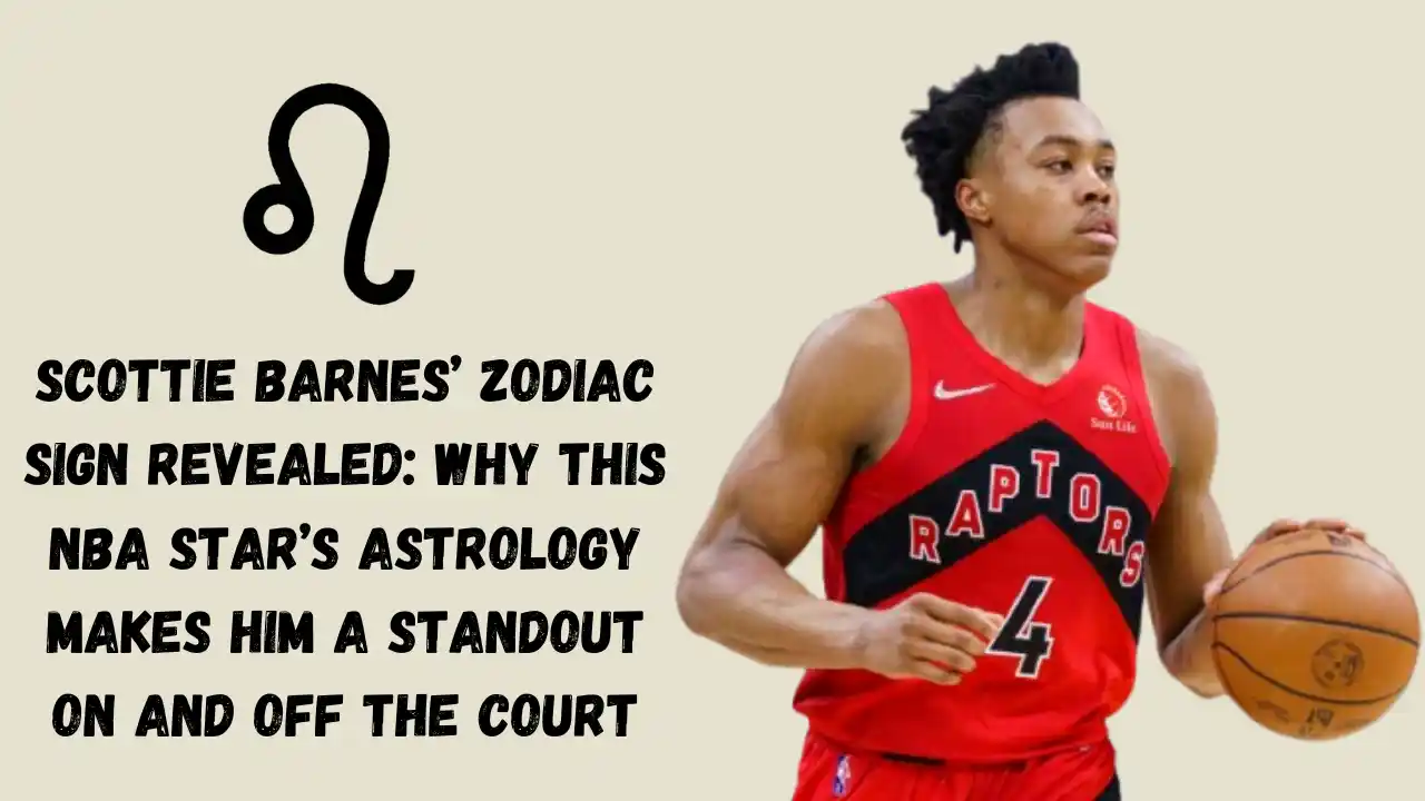 Scottie Barnes’ Zodiac Sign Revealed: Why This NBA Star’s Astrology Makes Him A Standout On And Off the Court