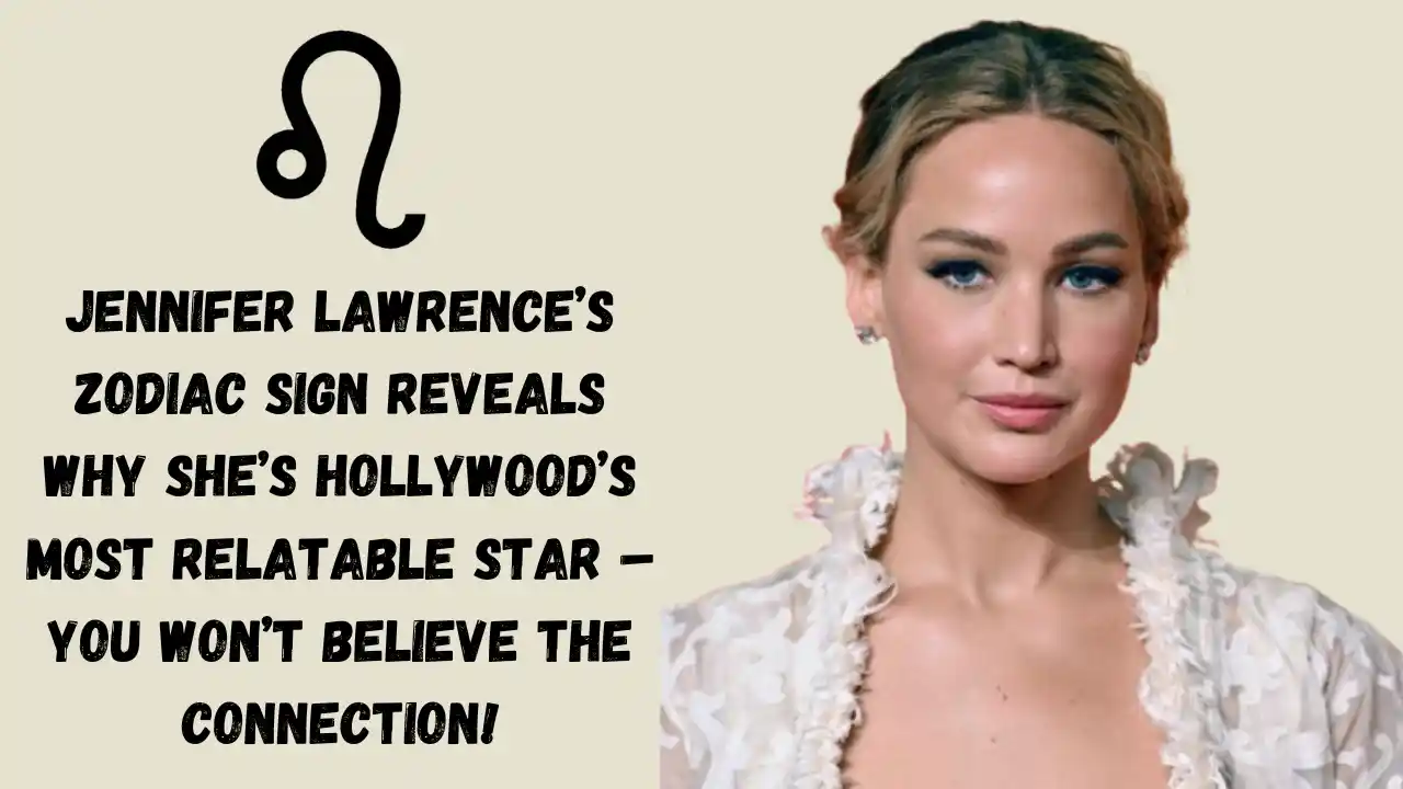 Jennifer Lawrence’s Zodiac Sign Reveals Why She’s Hollywood’s Most Relatable Star – You Won’t Believe The Connection!